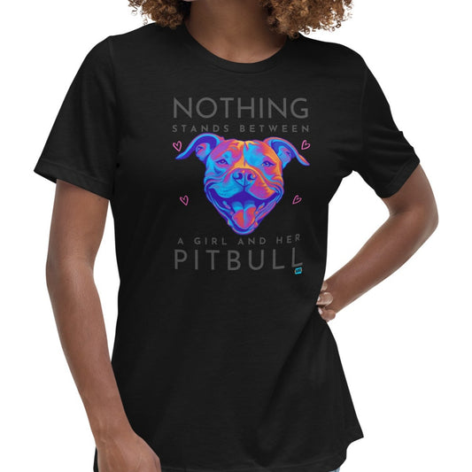 Nothing Stands Between a Girl and Her Pitbull Women's Relaxed T-Shirt Assorted Colors Available